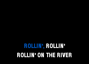 BOLLIN', ROLLIH'
HOLLIN' ON THE RIVER