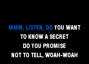 MMM, LISTEN, DO YOU WANT
TO KNOW A SECRET
DO YOU PROMISE
NOT TO TELL, WOAH-WOAH