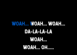 WDAH... WOAH... WOAH...

DA-LA-LA-Ul
WOAH...
WOAH... 0H .....