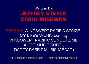 Written Byi

WINDSWEPT PACIFIC SONGS,
MY LIFE'S WORK Eadm. by
WINDSWEPT PACIFIC SONGS) EBMIJ.
ALMD MUSIC 8099,
DADDY RABBIT MUSIC IASCAPJ

ALL RIGHTS RESERVED. USED BY PERMISSION.