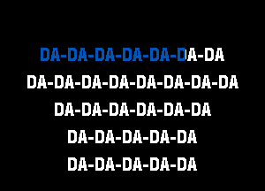 DA-DA-DA-DA-DA-DA-DA
DA-DA-DA-DA-DA-DA-DA-DA
DA-DA-DA-DA-DA-DA
DA-DA-DA-DA-DA
DA-DA-DA-DA-DA