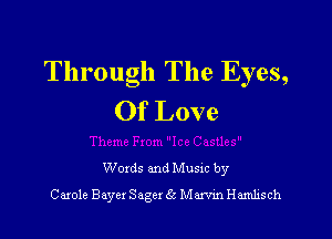 Through The Eyes,
Of Love

Woxds and Musxc by
Carole Bayer Sager 6c Marvin Hamlisch