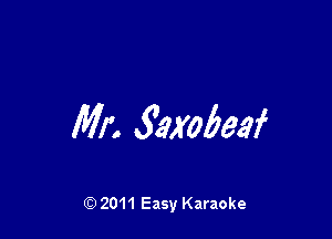 Mr. faxobeaf

Q) 2011 Easy Karaoke