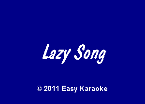 lazy Song

Q) 2011 Easy Karaoke