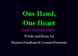 One Hand,
One Heart

Woxds and Musxc by

Stephen SondheLm 65 Leonard Bemstem