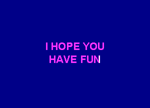 IHOPEYOU

HAVEFUN