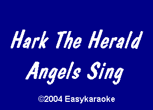 Hark 7'69 Herald

Alngels 3mg

(1032004 Easykaraoke