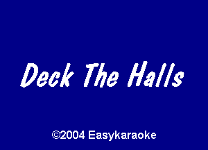 Pew? The Halls?

(92004 Easykaraoke