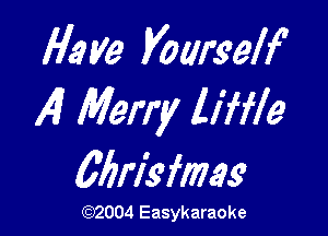 M? Ma Voarself'
4 Merry liffle

gbrl'sfmg

(1032004 Easykaraoke