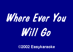 Wbere fyer V00

Will 60

(92002 Easykaraoke