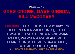 Written Byi

HOUSE OF INTEGRITY Eadm. by
BELDEN ENTERPRISES, INC). LITTLE
TORNADDES MUSIC, NDMAD-NDRMAN
MUSIC, WARNER-TAMERLANE PUB.
CORP, SONGS OF PDLYGRAM INT'L.,

TIMBERDCK MUSIC EBMIJ
ALL RIGHTS RESERVED. USED BY PERMISSION.