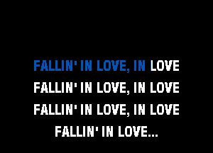 FALLIH' IN LOVE, IN LOVE
FALLIN' IN LOVE, IN LOVE
FALLIH' IN LOVE, IN LOVE

FALLIH' IN LOVE... l