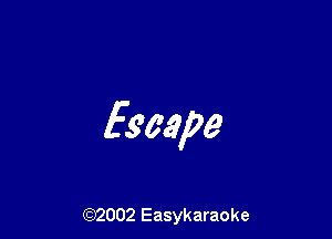 Escape

(92002 Easykaraoke