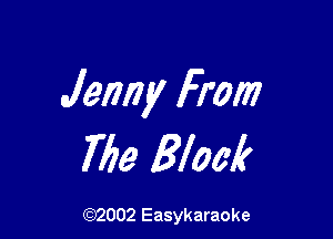 Jenny From

The Black

(92002 Easykaraoke