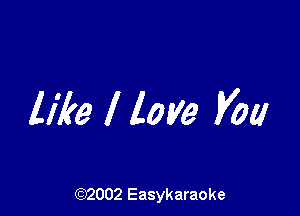 like I love you

(92002 Easykaraoke