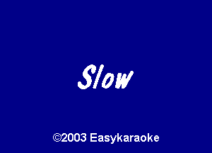 Slow

(92003 Easykaraoke
