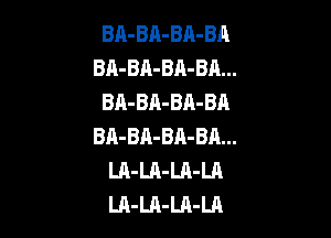 BA-BA-BA-BA
BA-BA-BA-BA...
BA-BA-BA-BA

BA-BA-BA-BR...
LA-LA-Ul-Ul
LA-LA-LR-LA