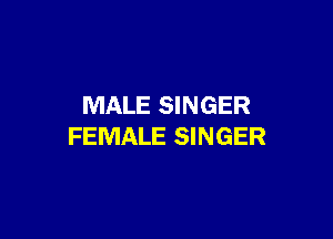 MALE SINGER

FEMALE SINGER