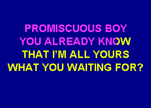 PROMISCUOUS BOY
YOU ALREADY KNOW

THAT PM ALL YOURS
WHAT YOU WAITING FOR?