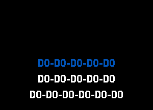 DO-DO-DO-DO-DO
DO-DO-DO-DD-DO
DO-DO-DO-DO-DO-DO