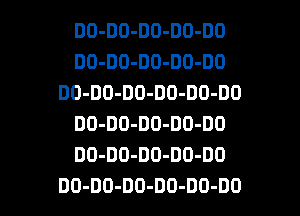 DO-DO-DO-DO-DO
DO-DO-DO-DO-DO
DO-DO-DO-DO-DO-DO
DO-DO-DO-DO-DO
DO-DD-DO-DO-DO

DO-DO-DD-DO-DO-DO l