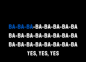 BA-BA-BA-BA-BA-BA-BA-BA

BA-BA-BA-BA-BA-BA-BA-BA

BA-BA-BA-BA-BA-BA-BA-BA
YES, YES, YES