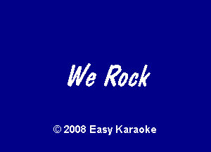 We Rock

Q) 2008 Easy Karaoke