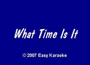 MW Time Is If

Q) 2007 Easy Karaoke