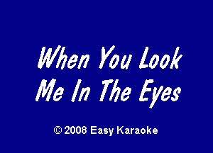 Mien You look

Me In 7779 Eyes

Q) 2008 Easy Karaoke