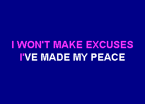 I WON'T MAKE EXCUSES

I'VE MADE MY PEACE