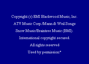Copyright (c) EMI Blackwood Music, Inc
ATV Music 00110.an 65 Wed Songs
Snow Musichmmtxee Music (BM!)
International copyright secured
All rights reserved

Used by permission'
