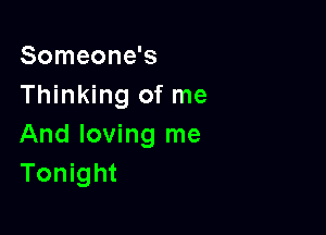 Someone's
Thinking of me

And loving me
Tonight