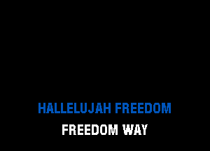HALLELUJAH FREEDOM
FREEDOM WAY