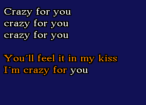 Crazy for you
crazy for you
crazy for you

You'll feel it in my kiss
I'm crazy for you