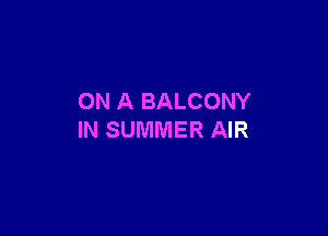 ON A BALCONY

IN SUMMER AIR
