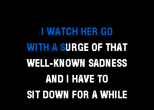 I WATCH HER GO
I.MITH A SURGE OF THAT
WELL-KNOWH SADHESS

AND I HAVE TO

SIT DOWN FOR A WHILE I