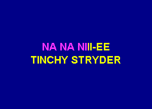 NA NA NIII-EE

TINCHY STRYDER