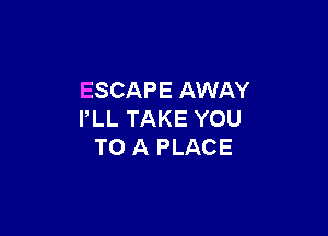 ESCAPEANEKY

PLLTAKEYOU
TOAFlACE