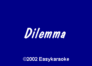Dilemma

(92002 Easykaraoke