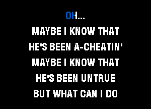 0H...

MAYBE I KNOW THAT
HE'S BEEN A-GHEATIH'
MAYBE I KNOW THRT
HE'S BEEN UNTRUE

BUTWHAT CAN I DO I