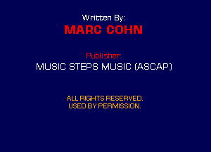 W ritcen By

MUSIC STEPS MUSIC UXSCAPJ

ALL RIGHTS RESERVED
USED BY PERMISSION