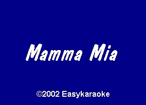 Mammy Mia

(92002 Easykaraoke