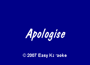 x4pologiee

Q) 2007 Easy K2 'aoke