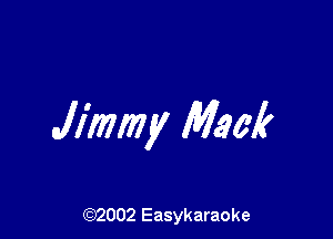 Jimmy Mam?

(92002 Easykaraoke