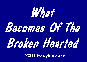th
Becomes Of 7779

Broken Heerfed

(C3)2001 Easykaraoke