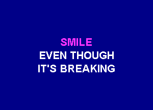 SMILE

EVEN THOUGH
IT'S BREAKING
