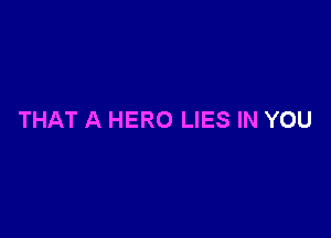THAT A HERO LIES IN YOU