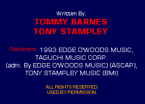 Written Byi

1993 EDGE DWDDDS MUSIC,
TAGLJCIHI MUSIC CORP.
Eadm. By EDGE DWDDDS MUSIC) EASCAPJ.
TONY STAMPLEY MUSIC EBMIJ

ALL RIGHTS RESERVED.
USED BY PERMISSION.