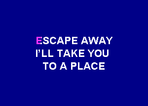 ESCAPEANEKY

PLLTAKEYOU
TOAFlACE