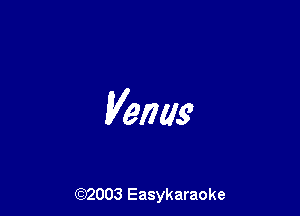 Venus

(92003 Easykaraoke